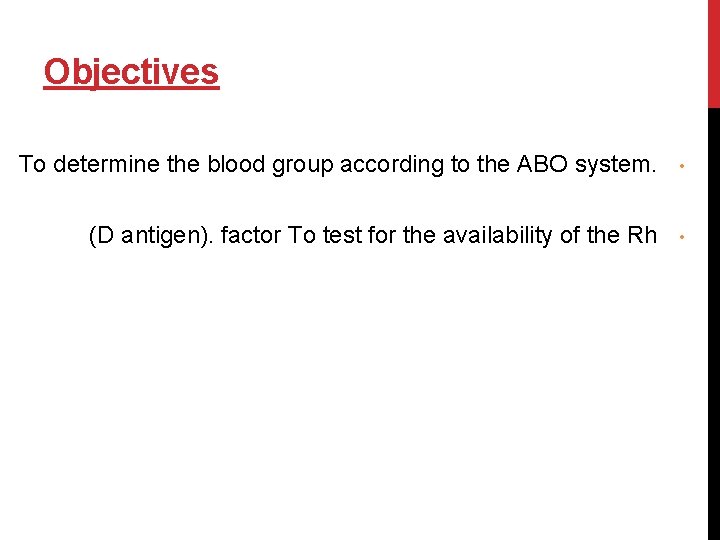 Objectives To determine the blood group according to the ABO system. • (D antigen).