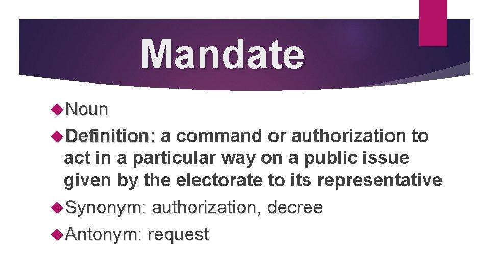 Mandate Noun Definition: a command or authorization to act in a particular way on