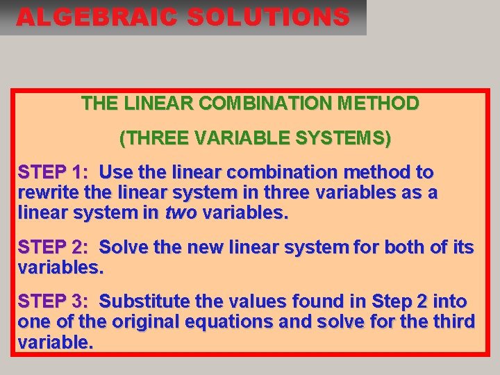 ALGEBRAIC SOLUTIONS THE LINEAR COMBINATION METHOD (THREE VARIABLE SYSTEMS) STEP 1: Use the linear