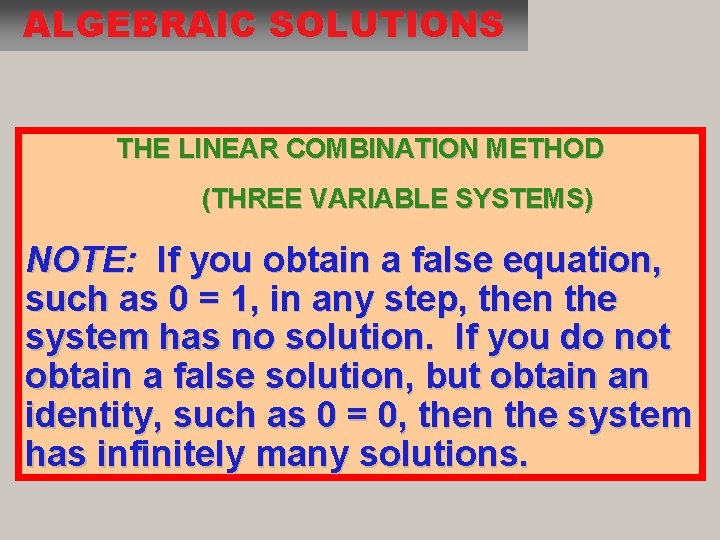 ALGEBRAIC SOLUTIONS THE LINEAR COMBINATION METHOD (THREE VARIABLE SYSTEMS) NOTE: If you obtain a