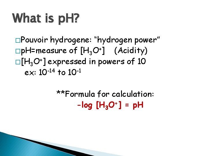 What is p. H? � Pouvoir hydrogene: “hydrogen power” � p. H=measure of [H