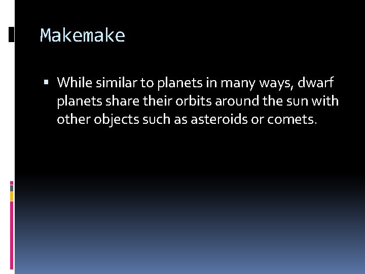 Makemake While similar to planets in many ways, dwarf planets share their orbits around