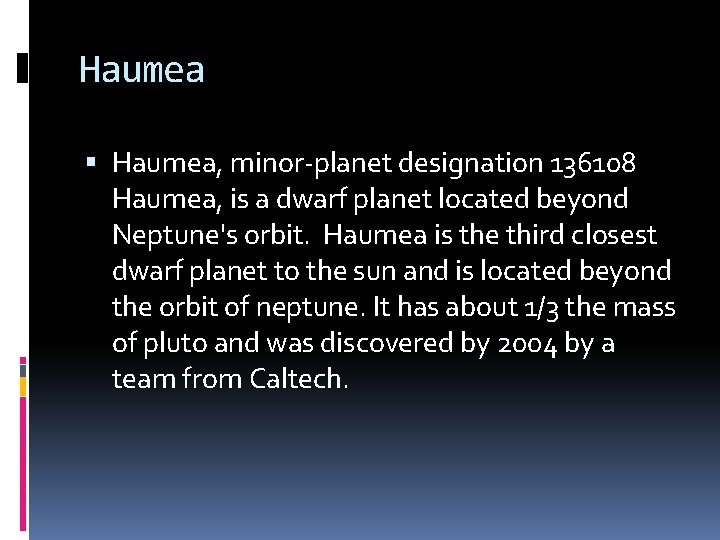 Haumea Haumea, minor-planet designation 136108 Haumea, is a dwarf planet located beyond Neptune's orbit.