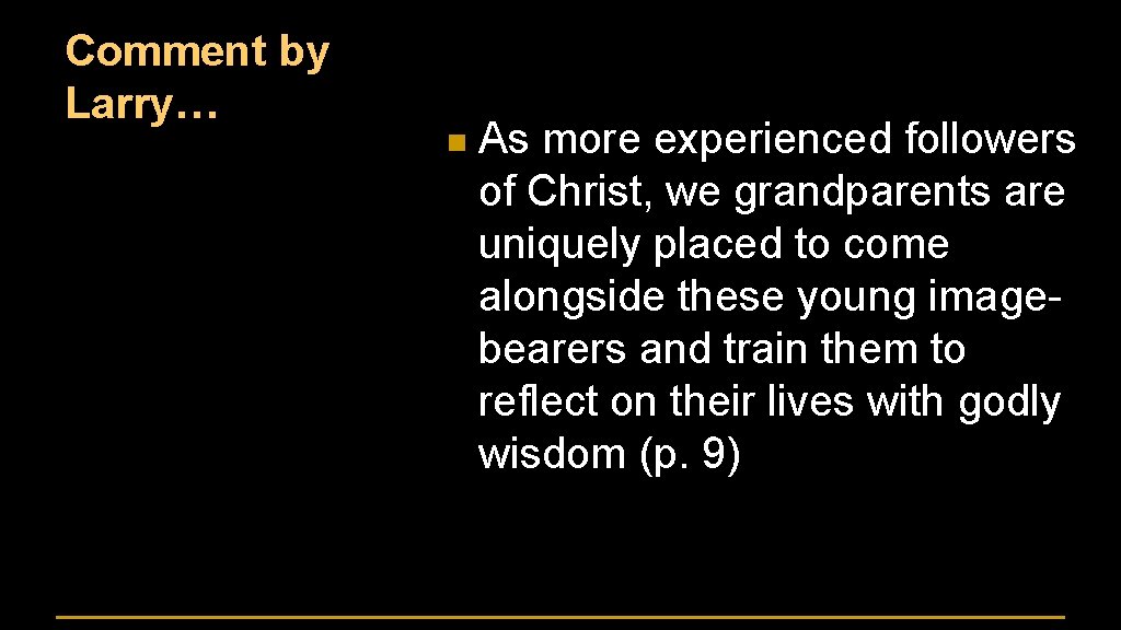 Comment by Larry… n As more experienced followers of Christ, we grandparents are uniquely