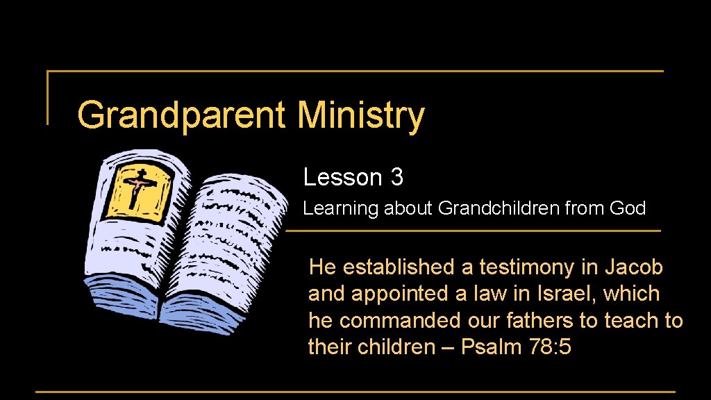 Grandparent Ministry Lesson 3 Learning about Grandchildren from God He established a testimony in