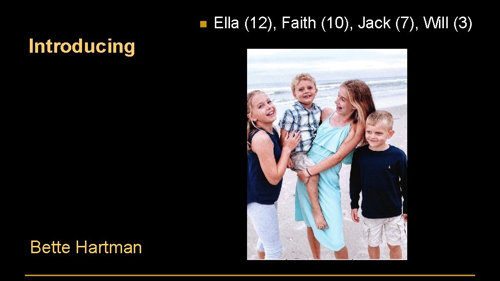 n Introducing Bette Hartman Ella (12), Faith (10), Jack (7), Will (3) 