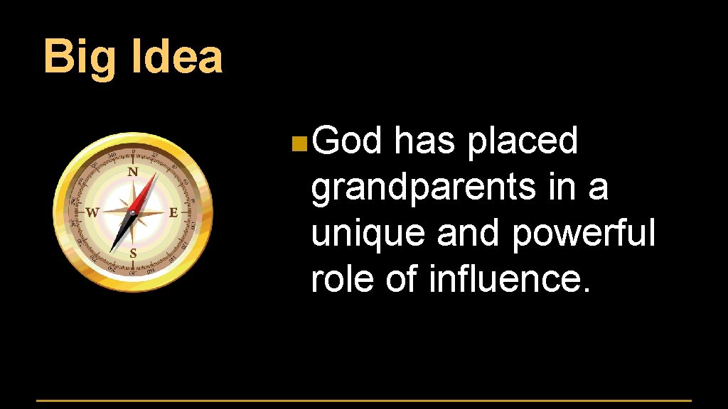 Big Idea n God has placed grandparents in a unique and powerful role of