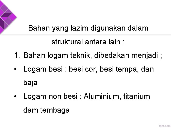 Bahan yang lazim digunakan dalam struktural antara lain : 1. Bahan logam teknik, dibedakan Bahan yang lazim digunakan dalam struktural antara lain : 1. Bahan logam teknik, dibedakan