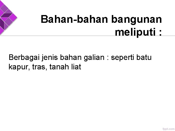 Bahan-bahan bangunan meliputi : Berbagai jenis bahan galian : seperti batu kapur, tras, tanah