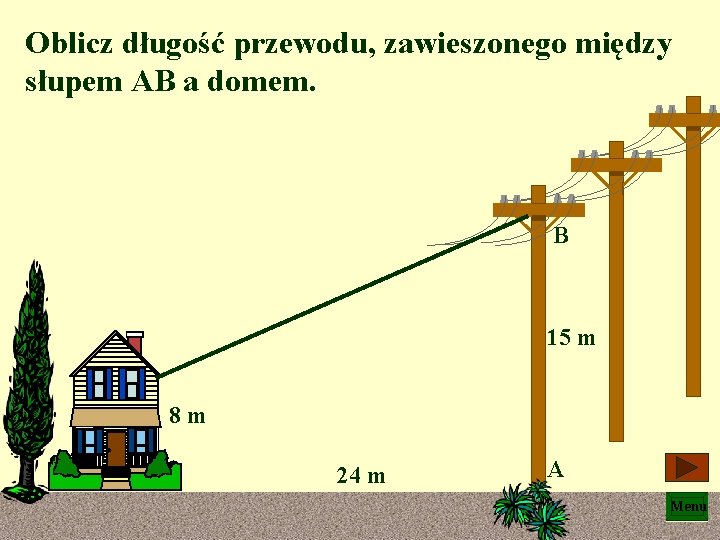 Oblicz długość przewodu, zawieszonego między słupem AB a domem. B 15 m 8 m