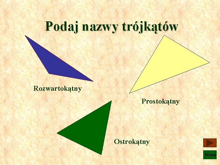 Podaj nazwy trójkątów Rozwartokątny Prostokątny Ostrokątny Menu 