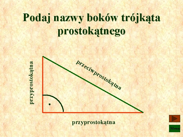 przyprostokątna Podaj nazwy boków trójkąta prostokątnego pr zec iw pr ost o ką tna