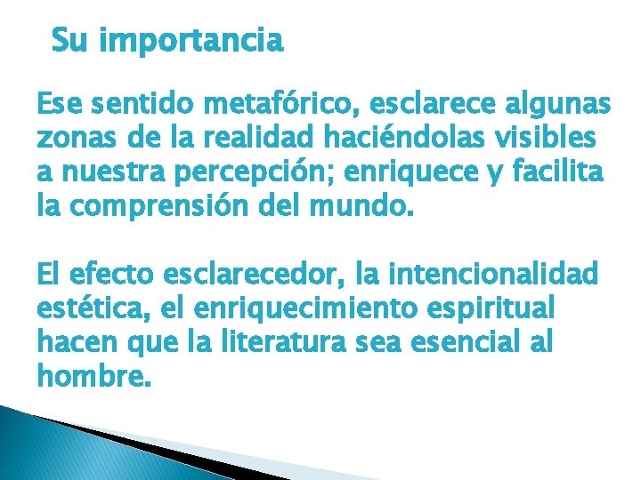 Su importancia Ese sentido metafórico, esclarece algunas zonas de la realidad haciéndolas visibles a