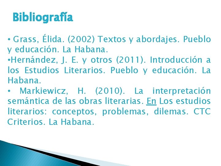 Bibliografía • Grass, Élida. (2002) Textos y abordajes. Pueblo y educación. La Habana. •