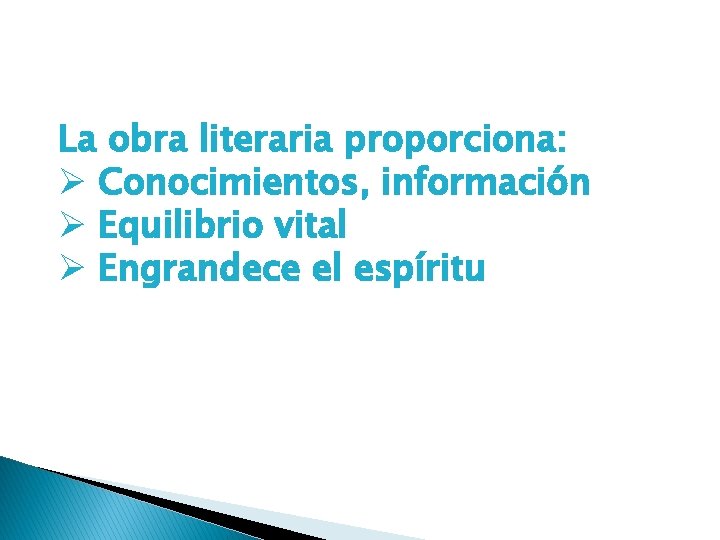 La obra literaria proporciona: Ø Conocimientos, información Ø Equilibrio vital Ø Engrandece el espíritu