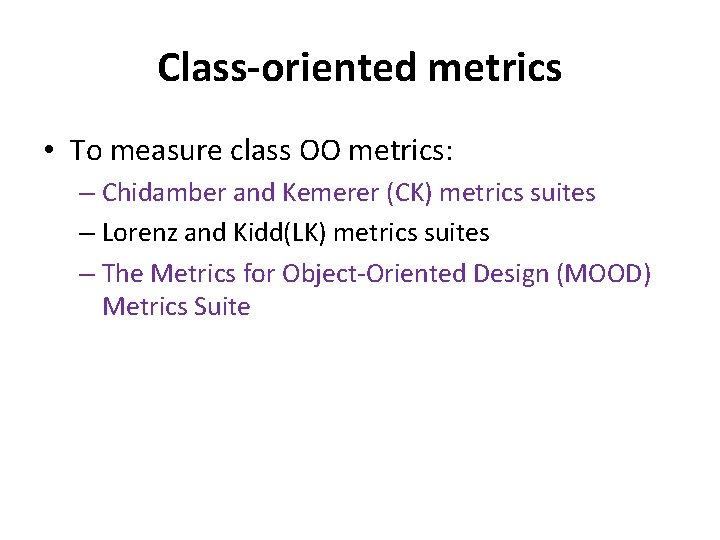 Class-oriented metrics • To measure class OO metrics: – Chidamber and Kemerer (CK) metrics