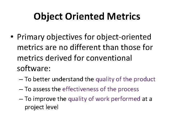 Object Oriented Metrics • Primary objectives for object-oriented metrics are no different than those