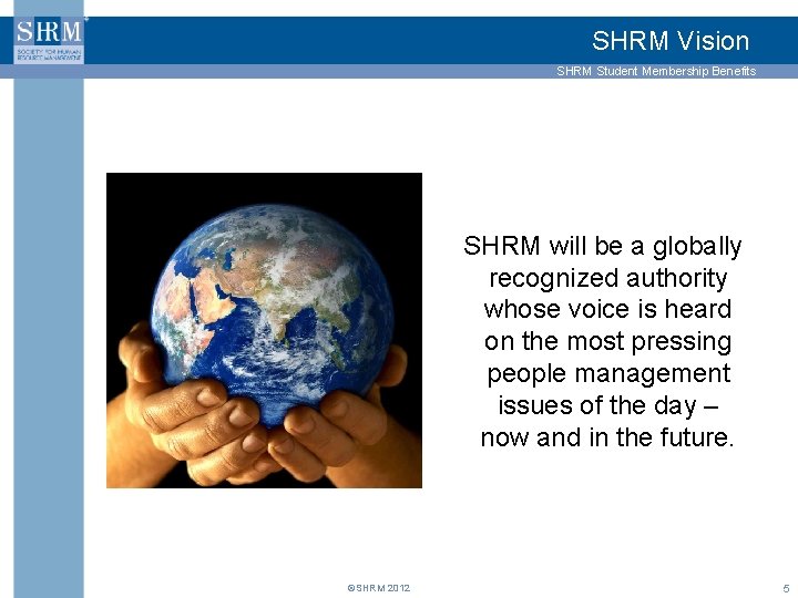 SHRM Vision SHRM Student Membership Benefits SHRM will be a globally recognized authority whose