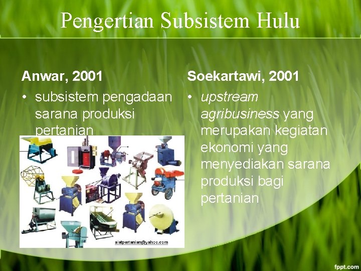 Pengertian Subsistem Hulu Anwar, 2001 • subsistem pengadaan sarana produksi pertanian Soekartawi, 2001 •