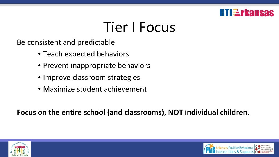 Tier I Focus Be consistent and predictable • Teach expected behaviors • Prevent inappropriate