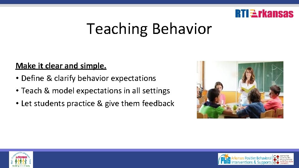 Teaching Behavior Make it clear and simple. • Define & clarify behavior expectations •