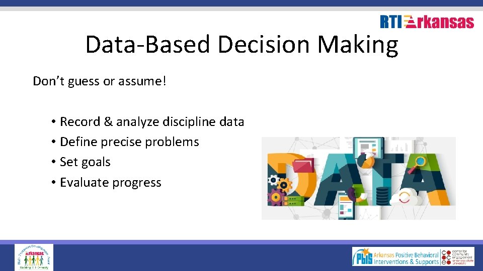 Data-Based Decision Making Don’t guess or assume! • Record & analyze discipline data •