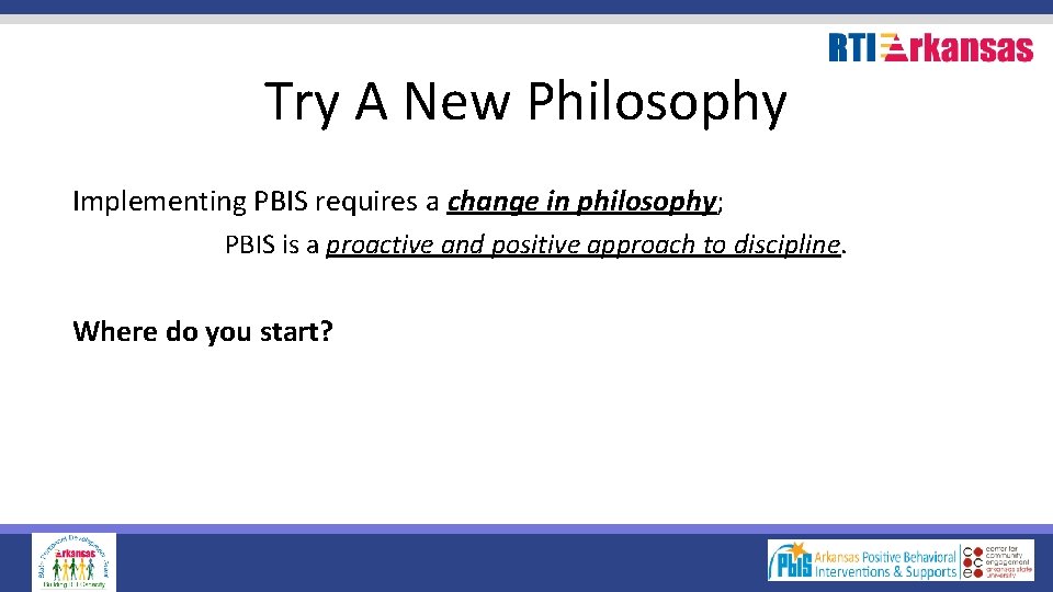 Try A New Philosophy Implementing PBIS requires a change in philosophy; PBIS is a