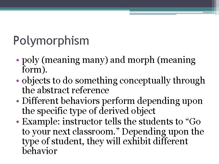Polymorphism • poly (meaning many) and morph (meaning form). • objects to do something Polymorphism • poly (meaning many) and morph (meaning form). • objects to do something