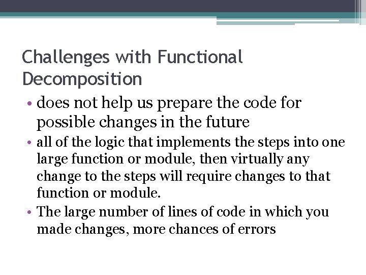 Challenges with Functional Decomposition • does not help us prepare the code for possible Challenges with Functional Decomposition • does not help us prepare the code for possible