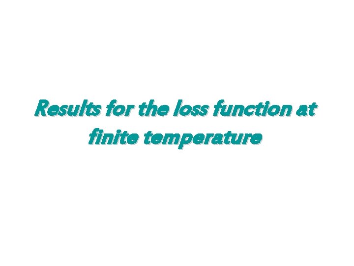 Results for the loss function at finite temperature 