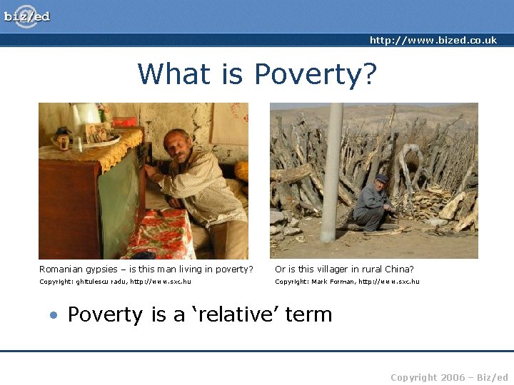 http: //www. bized. co. uk What is Poverty? Romanian gypsies – is this man