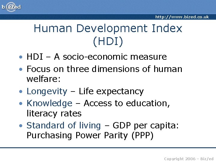 http: //www. bized. co. uk Human Development Index (HDI) • HDI – A socio-economic