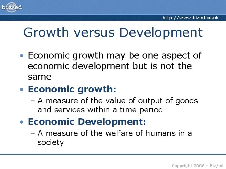 http: //www. bized. co. uk Growth versus Development • Economic growth may be one