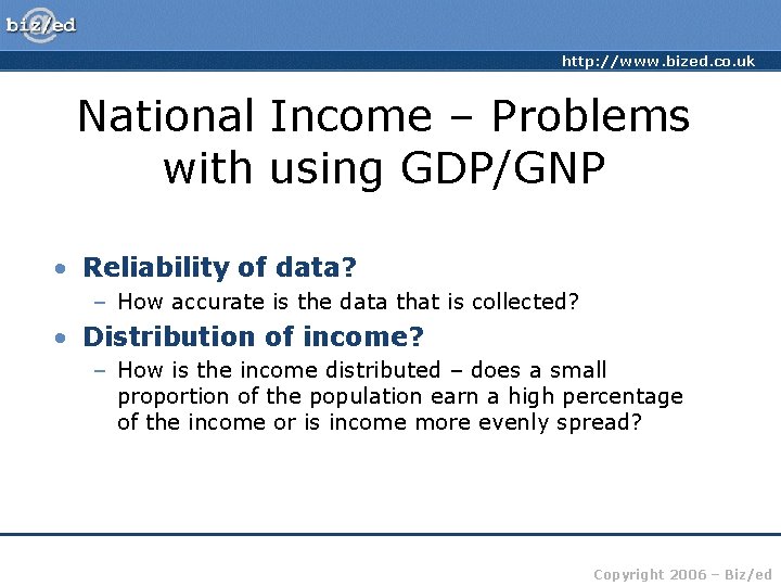 http: //www. bized. co. uk National Income – Problems with using GDP/GNP • Reliability