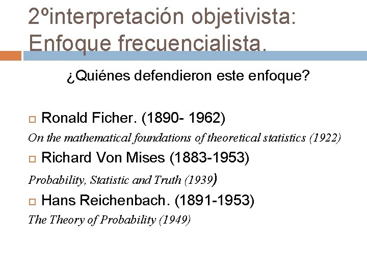 2ºinterpretación objetivista: Enfoque frecuencialista. ¿Quiénes defendieron este enfoque? Ronald Ficher. (1890 - 1962) On