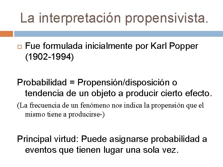 La interpretación propensivista. Fue formulada inicialmente por Karl Popper (1902 -1994) Probabilidad = Propensión/disposición