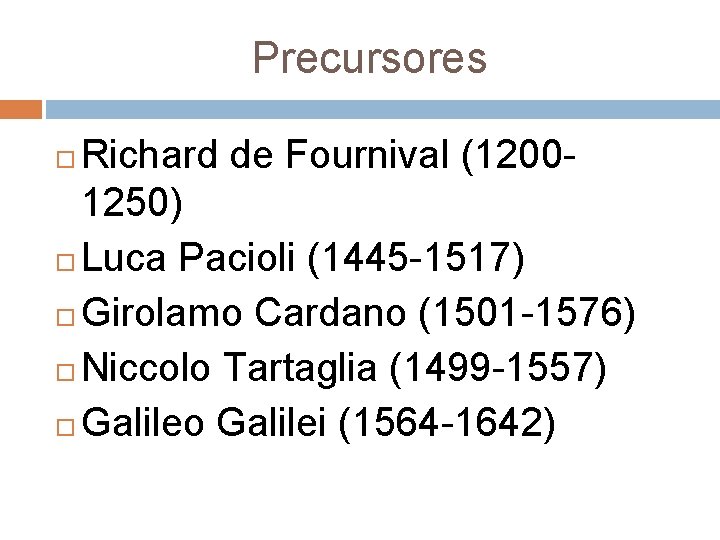Precursores Richard de Fournival (12001250) Luca Pacioli (1445 -1517) Girolamo Cardano (1501 -1576) Niccolo