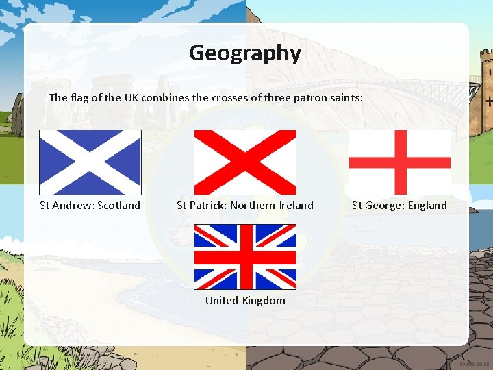 Geography The flag of the UK combines the crosses of three patron saints: St