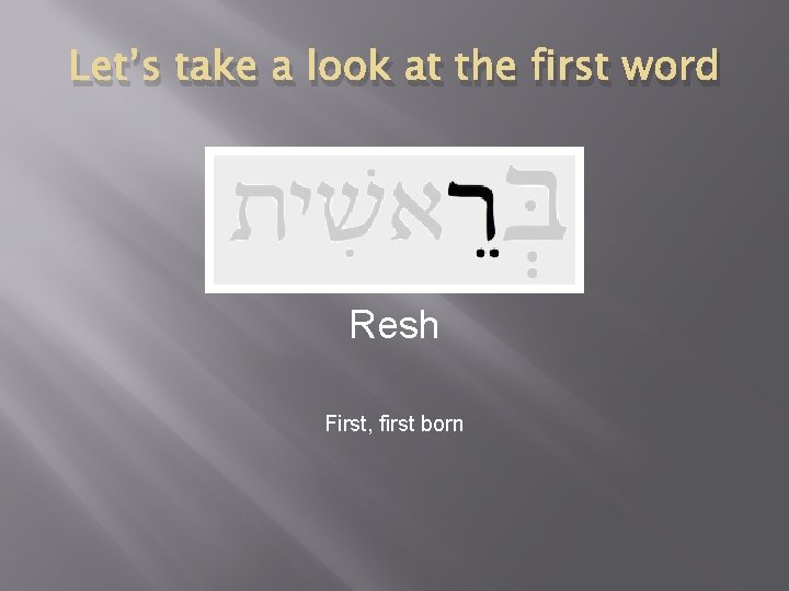 Let’s take a look at the first word Resh First, first born 