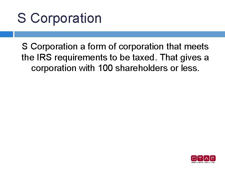 S Corporation a form of corporation that meets the IRS requirements to be taxed.