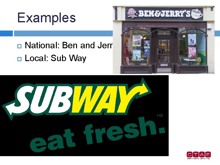 Examples National: Ben and Jerry Local: Sub Way 