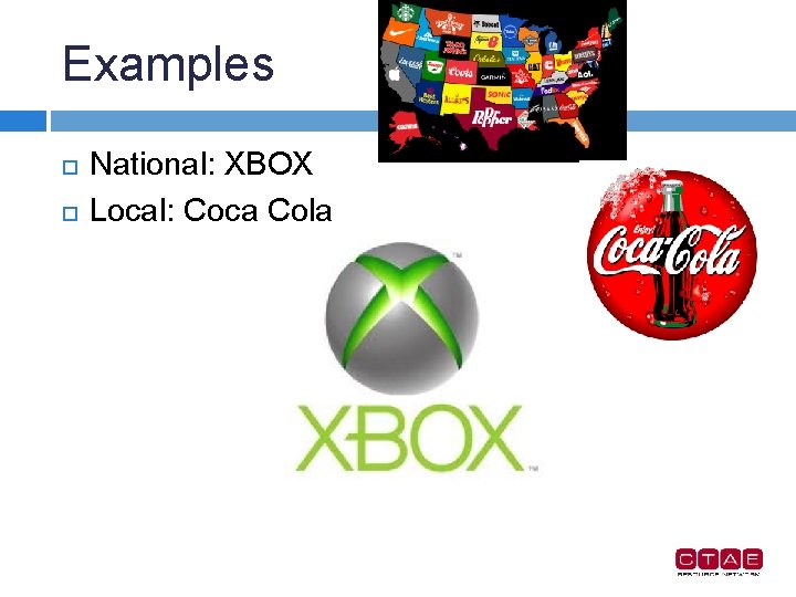 Examples National: XBOX Local: Coca Cola 