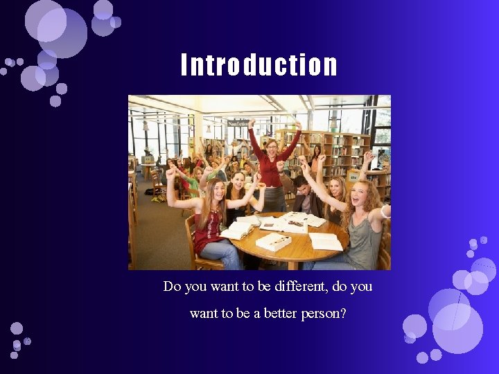 Introduction Do you want to be different, do you want to be a better