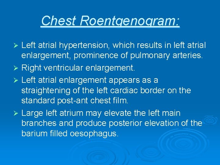 Chest Roentgenogram: Left atrial hypertension, which results in left atrial enlargement, prominence of pulmonary Chest Roentgenogram: Left atrial hypertension, which results in left atrial enlargement, prominence of pulmonary