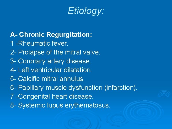 Etiology: A- Chronic Regurgitation: 1 -Rheumatic fever. 2 - Prolapse of the mitral valve. Etiology: A- Chronic Regurgitation: 1 -Rheumatic fever. 2 - Prolapse of the mitral valve.