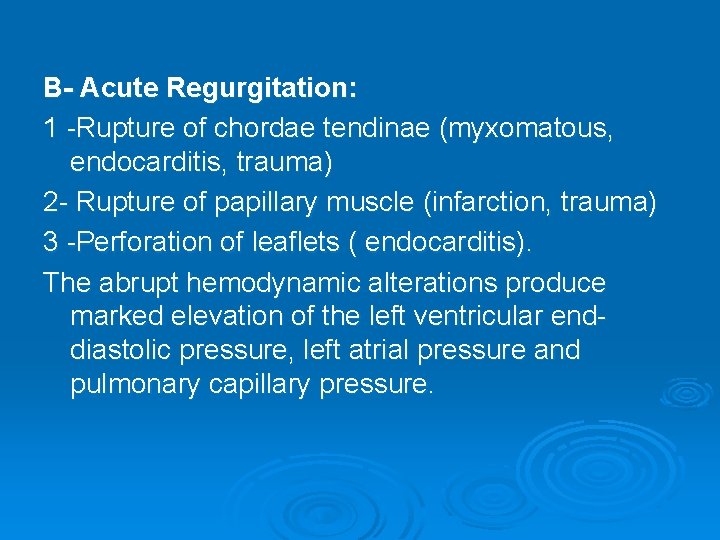 B- Acute Regurgitation: 1 -Rupture of chordae tendinae (myxomatous, endocarditis, trauma) 2 - Rupture B- Acute Regurgitation: 1 -Rupture of chordae tendinae (myxomatous, endocarditis, trauma) 2 - Rupture