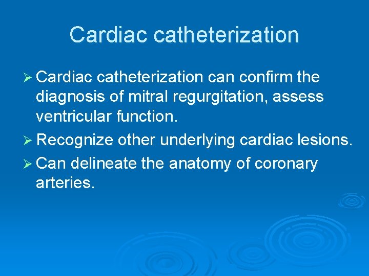 Cardiac catheterization Ø Cardiac catheterization can confirm the diagnosis of mitral regurgitation, assess ventricular Cardiac catheterization Ø Cardiac catheterization can confirm the diagnosis of mitral regurgitation, assess ventricular