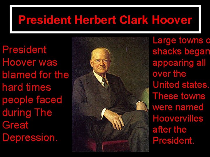 President Herbert Clark Hoover President Hoover was blamed for the hard times people faced