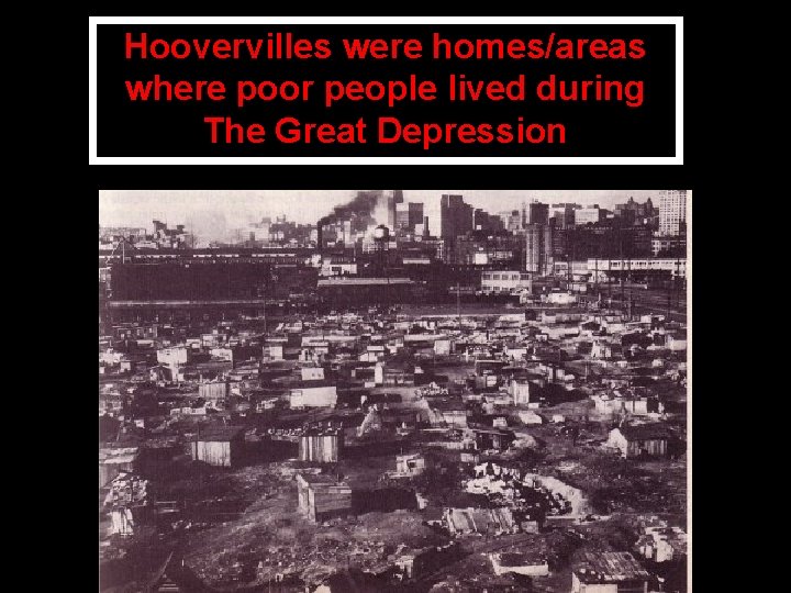 Hoovervilles were homes/areas where poor people lived during The Great Depression 