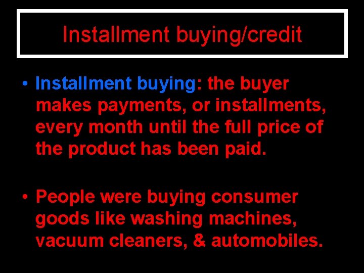 Installment buying/credit • Installment buying: the buyer makes payments, or installments, every month until